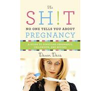 The Sh!t No One Tells You About Pregnancy: A Guide to Surviving Pregnancy, Childbirth, and Beyond: 4