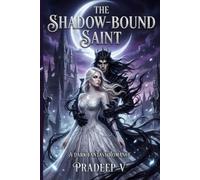 The Shadow-Bound Saint: A Dark Fantasy Romance (The Shadow-Bound Chronicles, Book 1)