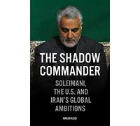 The Shadow Commander: Soleimani, the U.S., and Iran’s Global Ambitions