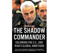 The Shadow Commander : Soleimani, the U.S., and Iran’s Global Ambitions