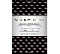 The Shadow Elite: The New Agents of Power and Influence Who are Undermining Government, Free Enterprise, and Democracy