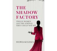 THE SHADOW FACTORY: Twelve Women and The Strings They Could Not See