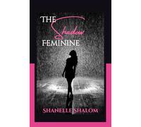 The Shadow Feminine: Sacred Lessons on Confronting the Behaviors that Hinder Women