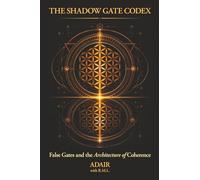 The Shadow Gate Codex: False Gates and the Architecture of Coherence (The Gate Codex Series)