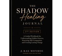 The Shadow Healing Journal: A Guided Workbook for Understanding Hidden Patterns, Practicing Self-Compassion, and Creating Lasting Change
