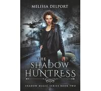 The Shadow Huntress - Shadow Magic Book 2: (An urban fantasy action adventure)