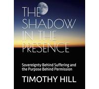 THE SHADOW IN THE PRESENCE: Sovereignty Behind Suffering and the Purpose Behind Permission