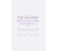 The Shadow Integration Journal: A 90-Day Guided Journey to Heal Your Inner Child, Face Your Triggers, and Uncover Your True Self.