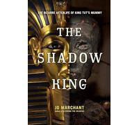 The Shadow King: The Bizarre Afterlife of King Tut's Mummy
