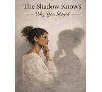 The Shadow Knows Why You Stayed: A Trauma-Informed Guide to Trauma Bonds, Attachment, and Reclaiming Self-Trust