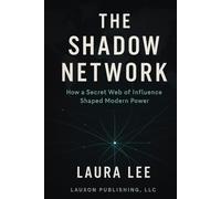 The Shadow Network: How a Secret Web of Influence Shaped Modern Power