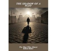 The Shadow Of A Plot: The Man Who Almost Killed Hitler
