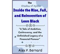 The Shadow of Apollo: Inside the Rise, Fall, and Reinvention of Leon Black: “A Tale of Ambition, Controversy, and the Unfinished Legacy of a Financial Pioneer”