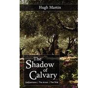 The Shadow of Calvary: Gethsemane, The Arrest, The Trial