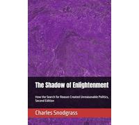 The Shadow of Enlightenment: How the Search for Reason Created Unreasonable Politics, Second Edition