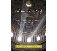 The Shadow of God: A Journey Through Memory, Art, And Faith