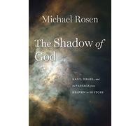 The Shadow of God: Kant, Hegel, and the Passage from Heaven to History