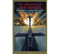The Shadow of His Wings: The True Story of Fr.Gereon Goldmann, OFM
