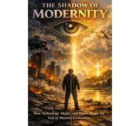 The Shadow of Modernity: How Technology, Media, and Power Shape the End of Western Civilization