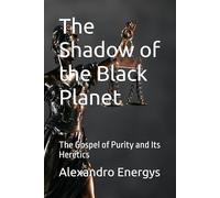 The Shadow of the Black Planet: The Gospel of Purity and Its Heretics (Narrative Technosophy Collection)