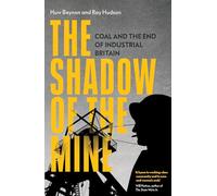 The Shadow of the Mine: Coal and the End of Industrial Britain