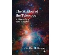 The Shadow of the Telescope: A Biography of John Herschel
