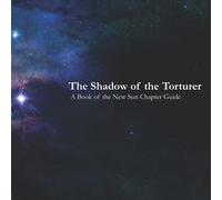 The Shadow of the Torturer: A Book of the New Sun Chapter Guide (Chapter Guides to the Solar Cycle)