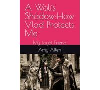 The Shadow of the wolf::How Vlad Protects Me: My Loyal Friend (My Paranormal/Metaphysical Experiences and Adventures)