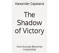 The Shadow of Victory: How Success Becomes Irreversible: 2 (The Shadow Series)