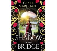 The Shadow on the Bridge: A gorgeously gripping and atmospheric historical novel from Clare Marchant