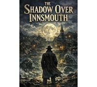 The Shadow over Innsmouth: A Tale of Cosmic Horror and Forbidden Secrets