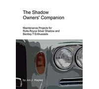 The Shadow Owners' Companion: Maintenance Projects for Rolls-Royce Silver Shadow and Bentley T Enthusiasts