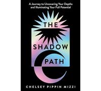 The Shadow Path – A Journey to Uncovering Your Depths and Illuminating Your Full Potential