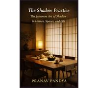 THE SHADOW PRACTICE The Japanese Art of Shadow in Homes, Spaces, and Life
