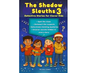The Shadow Sleuths: Mystery Detective Stories for Clever Kids Ages 9-12: Spot the clues, outsmart the suspects, solve brain-twisting mysteries, and uncover secrets hidden in every story (Book 3)