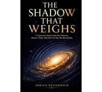 THE SHADOW THAT WEIGHS: A Layperson's Journey Into How Physicists Measure Things That Have No Mass But Bend Reality