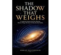 THE SHADOW THAT WEIGHS: A Layperson's Journey Into How Physicists Measure Things That Have No Mass But Bend Reality