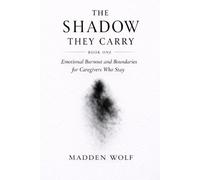 The Shadow They Carry: Emotional Burnout and Boundaries for Caregivers Who Stay