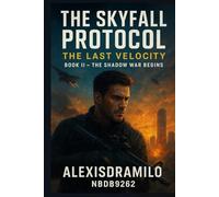 THE SHADOW WAR BEGINS: The Rise of Machine Dominion, The Age of Silent Annihilation, Where Control Becomes Extinction (THE SKYFALL PROTOCOL: The Last Velocity)