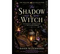 The Shadow Witch: Witchcraft, Shadow Work, and The Sacred Mirror (The Healing Witch Collection)
