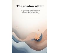 The Shadow Within: A Guided Journal for Deep Self-Healing
