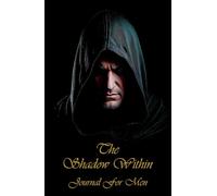 The Shadow Within - Men’s Mindset & Shadow Work Journal for Inner Power