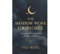 The Shadow Work Grimoire: A Journey of Healing, Ritual, and Inner Alchemy