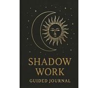 The Shadow Work Guided Journal: A Path to Self-Discovery and Inner Healing: Explore Your Unconscious Mind, Integrate Your Shadows, and Achieve ... Through Daily Reflection and Powerful Prompts