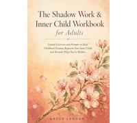 The Shadow Work & Inner Child Workbook for Adults: Guided Exercises and Prompts to Heal Childhood Trauma, Reparent Your Inner Child, and Reclaim the Parts You've Hidden