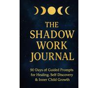 The Shadow Work Journal: 90 Days of Guided Prompts for Healing, Self-Discovery & Inner Child Growth