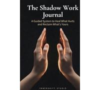THE SHADOW WORK JOURNAL: A Guided System to Uncover Your Hidden Self, Heal What Hurts, and Reclaim the Strengths You Were Taught to Bury | The DEPTH Method Series