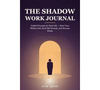The Shadow Work Journal for Real Life: Guided Prompts to Meet Your Hidden Self, Learn From Your Triggers, Heal Old Wounds, and Become Whole