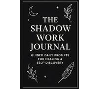The Shadow Work Journal: Guided Prompts for Healing, Self-Discovery, and Emotional Growth