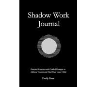 The Shadow Work Journal: Practical Exercises and Guided Prompts to Address Trauma and Heal Your Inner Child